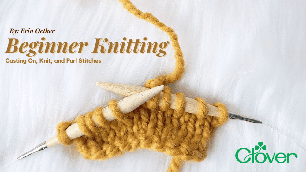 Beginner Knitting – Casting On, Knit, and Purl Stitches – Clover Needlecraft